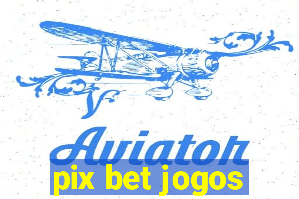 pix bet jogos