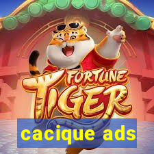 cacique ads