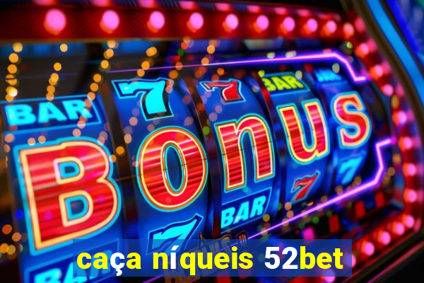 caça níqueis 52bet