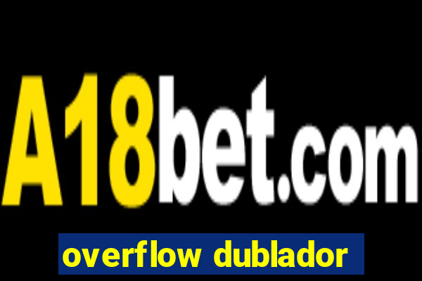 overflow dublador