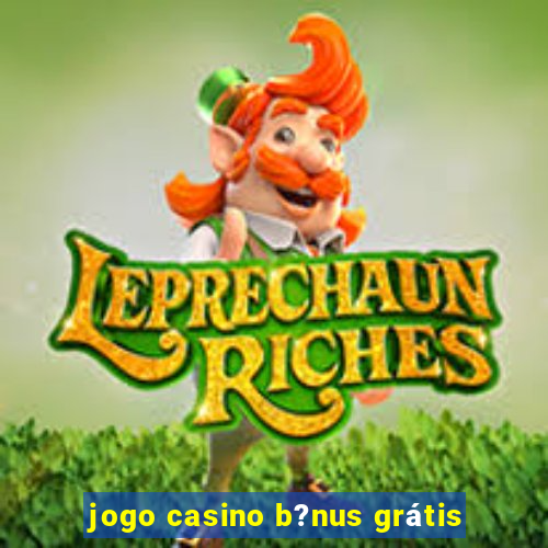 jogo casino b?nus grátis