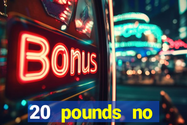 20 pounds no deposit casino