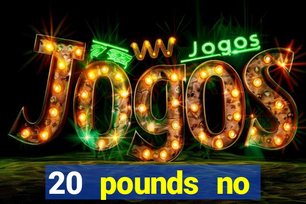 20 pounds no deposit casino