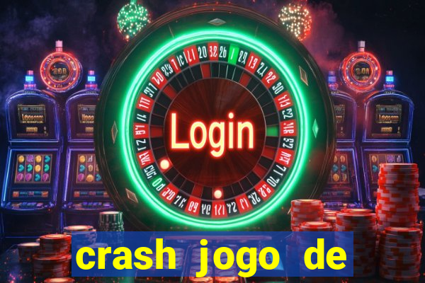 crash jogo de ganhar dinheiro