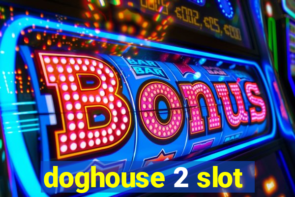 doghouse 2 slot