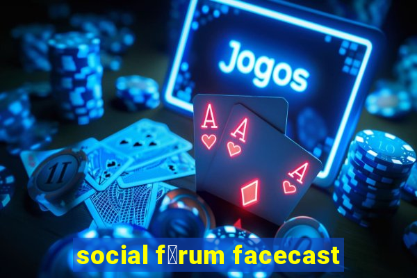 social f贸rum facecast