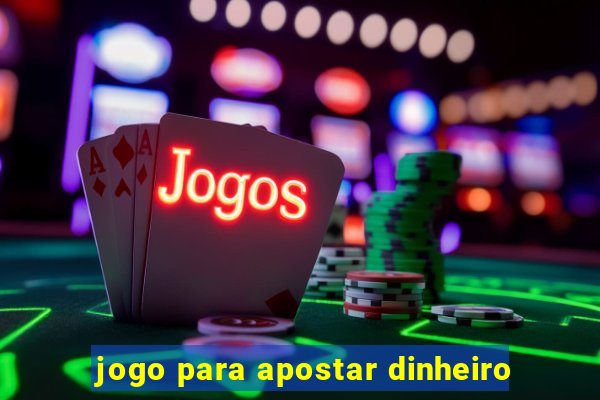 jogo para apostar dinheiro