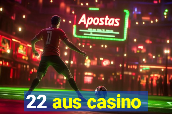 22 aus casino