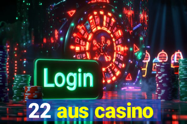 22 aus casino