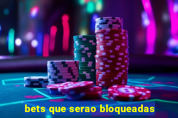 bets que serao bloqueadas