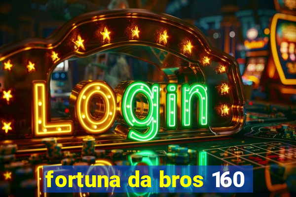 fortuna da bros 160