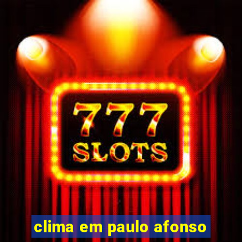 clima em paulo afonso