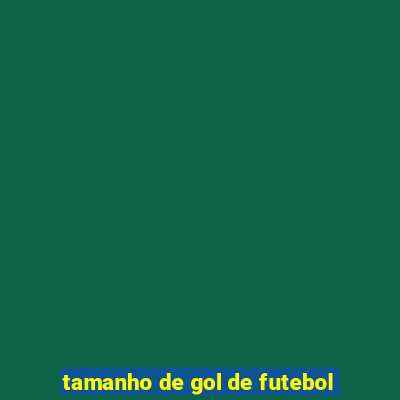 tamanho de gol de futebol