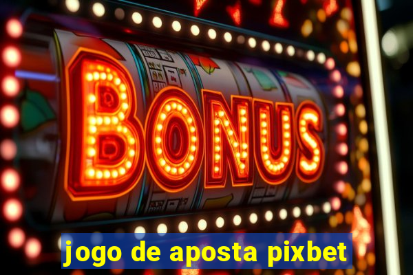 jogo de aposta pixbet