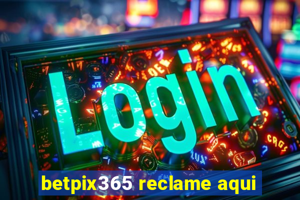 betpix365 reclame aqui