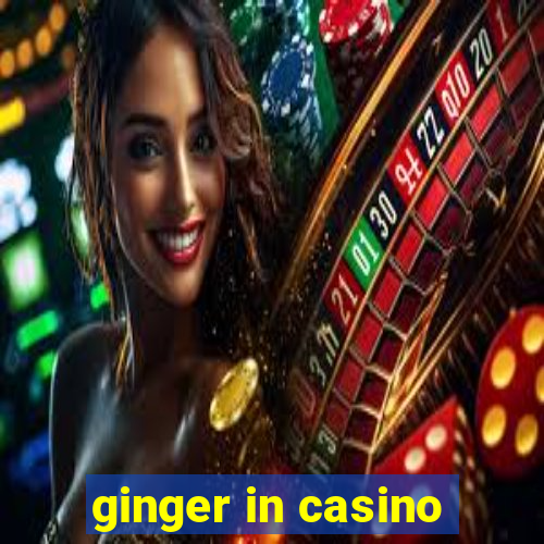 ginger in casino