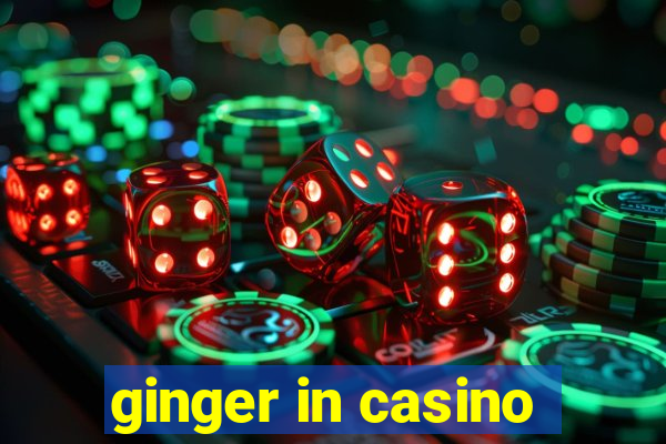 ginger in casino