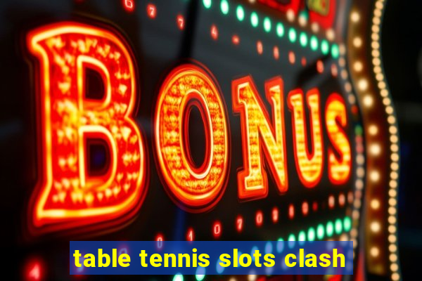 table tennis slots clash