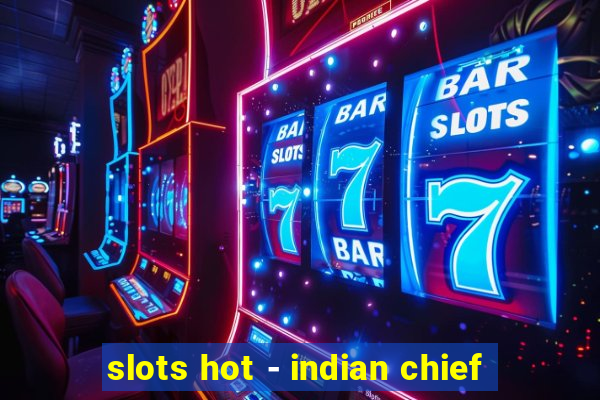 slots hot - indian chief