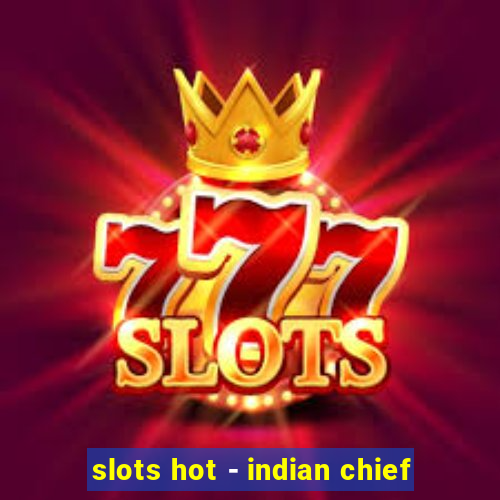 slots hot - indian chief