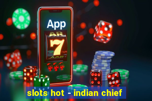 slots hot - indian chief