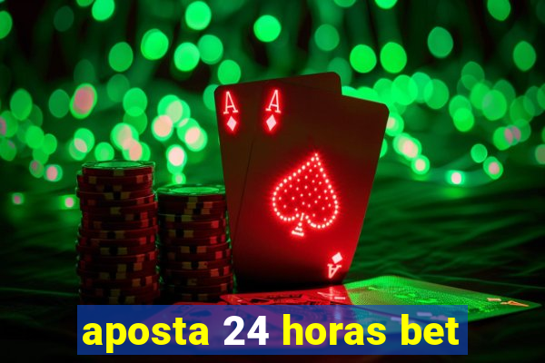 aposta 24 horas bet