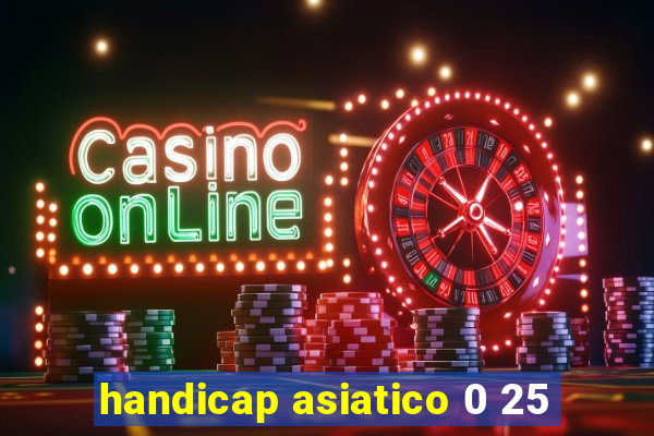 handicap asiatico 0 25