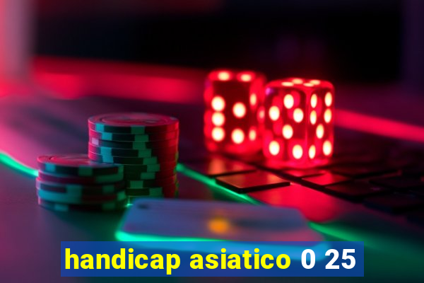 handicap asiatico 0 25