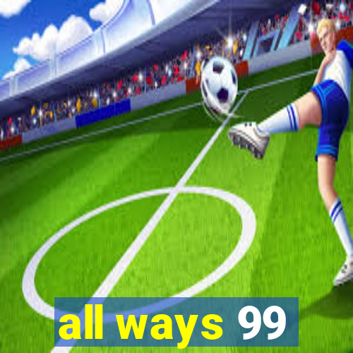 all ways 99