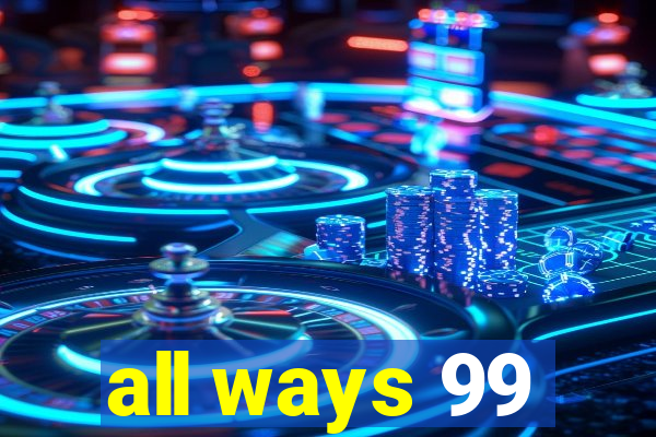 all ways 99