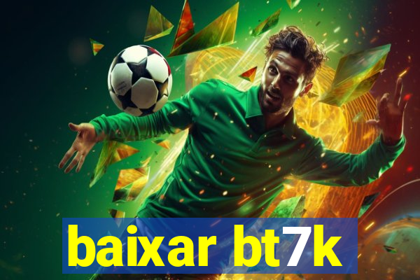 baixar bt7k