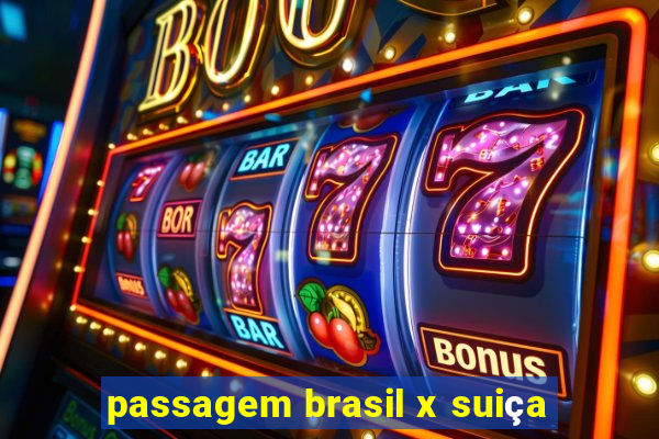 passagem brasil x suiça