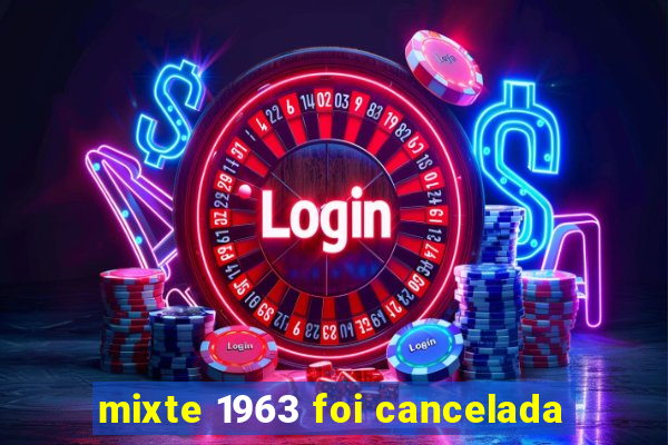 mixte 1963 foi cancelada