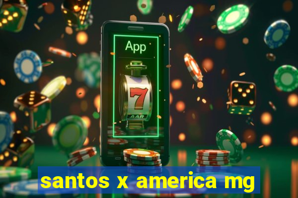 santos x america mg