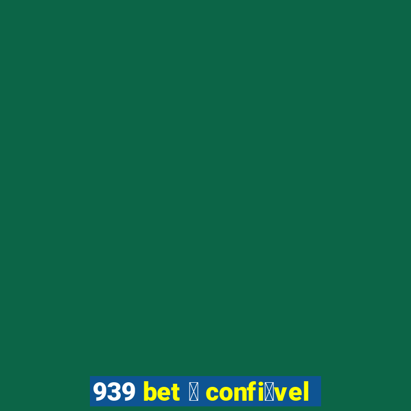 939 bet 茅 confi谩vel