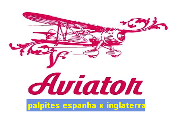 palpites espanha x inglaterra