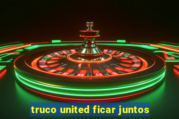 truco united ficar juntos