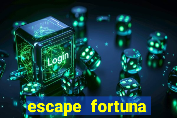 escape fortuna fazer 250