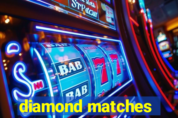 diamond matches