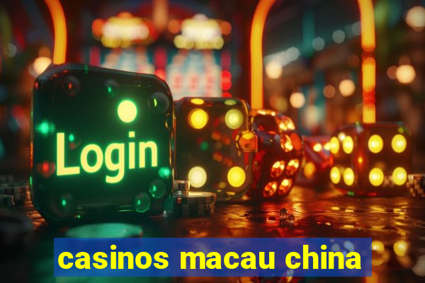 casinos macau china