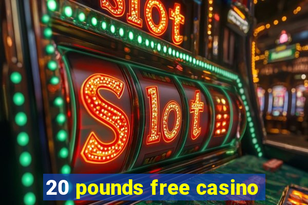 20 pounds free casino