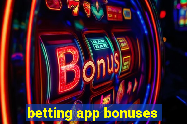 betting app bonuses