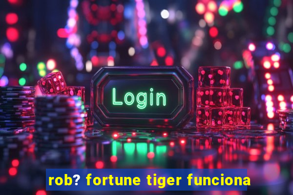 rob? fortune tiger funciona