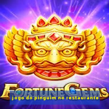 jogo do pinguim no restaurante