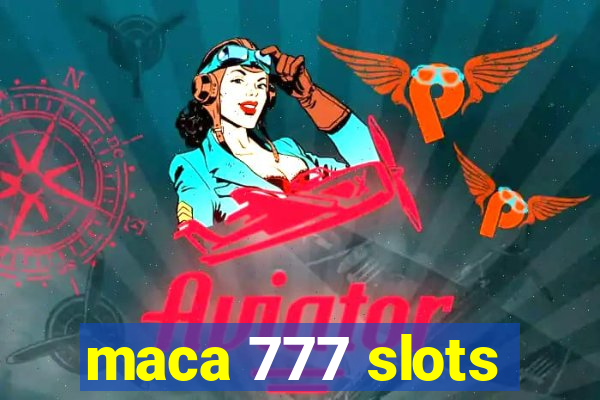 maca 777 slots