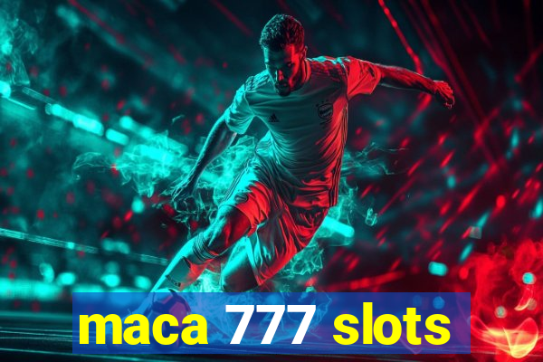 maca 777 slots