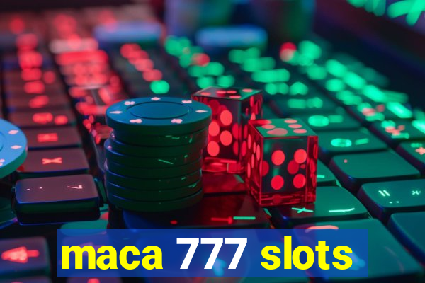 maca 777 slots