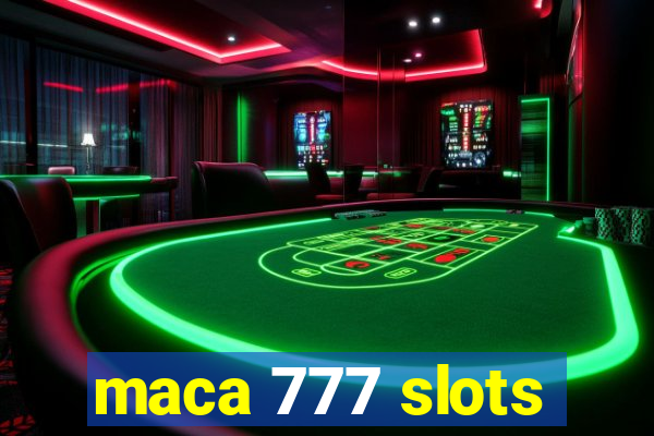 maca 777 slots