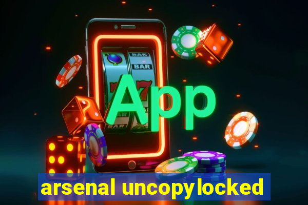 arsenal uncopylocked