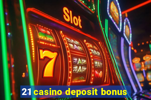 21 casino deposit bonus